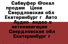 Сабвуфер Фокал продам › Цена ­ 4 000 - Свердловская обл., Екатеринбург г. Авто » Аудио, видео и автонавигация   . Свердловская обл.,Екатеринбург г.